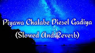 Piyawa Chalabe Diesel Gadiya Slowed And Reverb [upl. by Saunders]